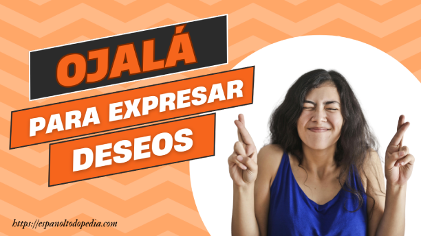 OJALÁ para expresar deseos.